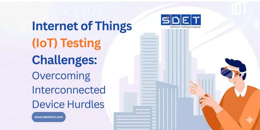 Featured image for Internet of Things (IoT) Testing Challenges: Overcoming Interconnected Device Hurdles