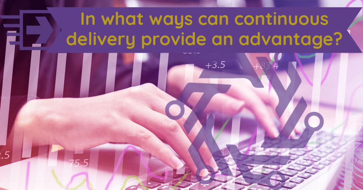 In what ways can continuous delivery provide an advantage?