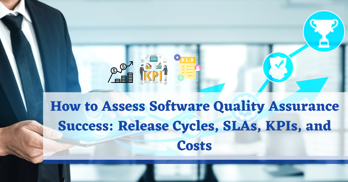 How to Assess Software Quality Assurance Success: Release Cycles, SLAs, KPIs, and Costs