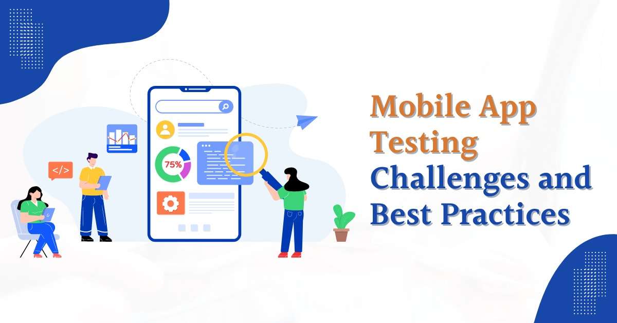Mobile app testing challenges and best practices