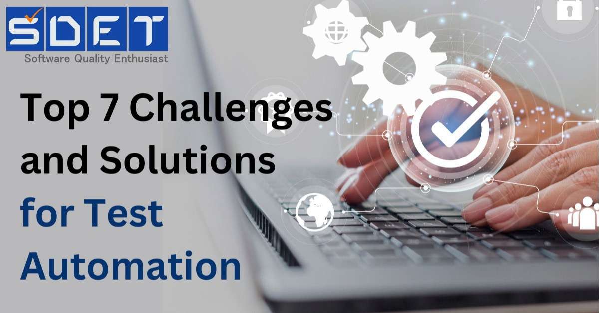 Top 7 Challenges and Solutions for Test Automation